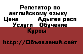 Репетитор по английскому языку › Цена ­ 250 - Адыгея респ. Услуги » Обучение. Курсы   